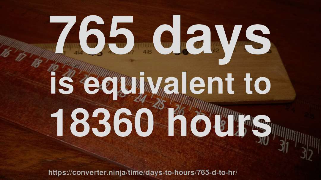 765 days is equivalent to 18360 hours