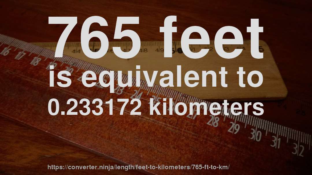 765 feet is equivalent to 0.233172 kilometers