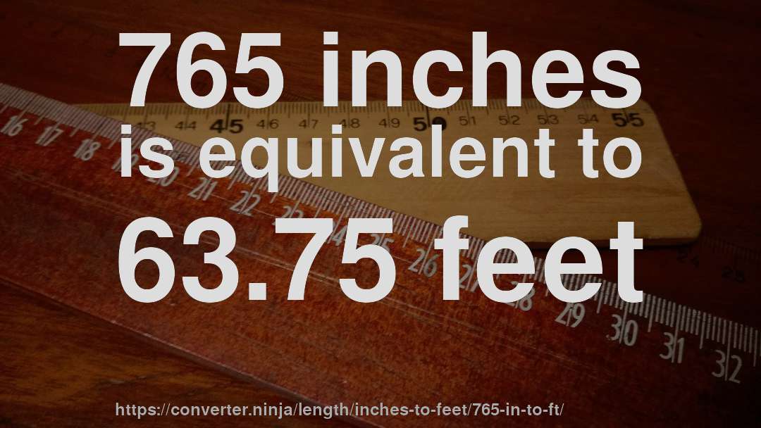 765 inches is equivalent to 63.75 feet
