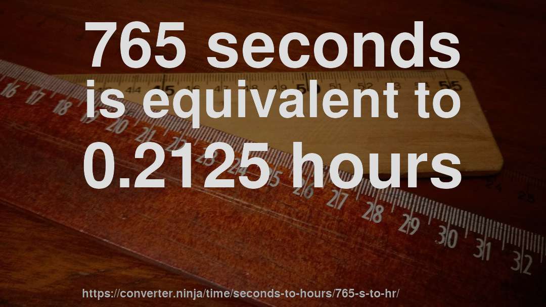 765 seconds is equivalent to 0.2125 hours