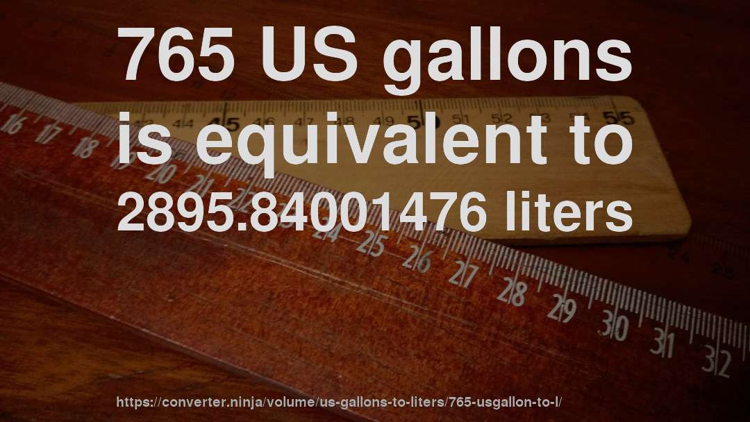 765 US gallons is equivalent to 2895.84001476 liters