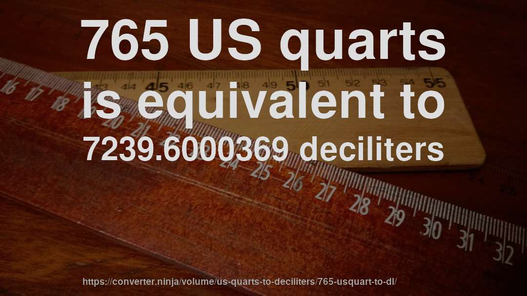 765 US quarts is equivalent to 7239.6000369 deciliters