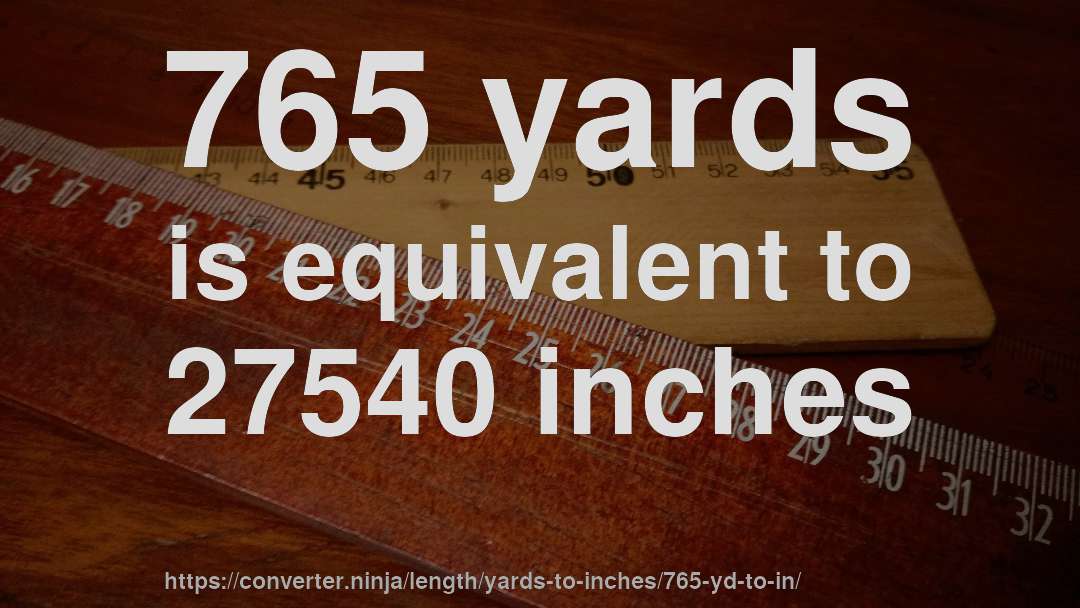 765 yards is equivalent to 27540 inches