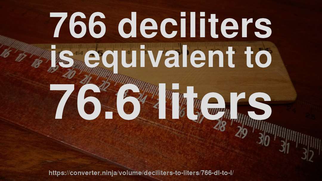 766 deciliters is equivalent to 76.6 liters