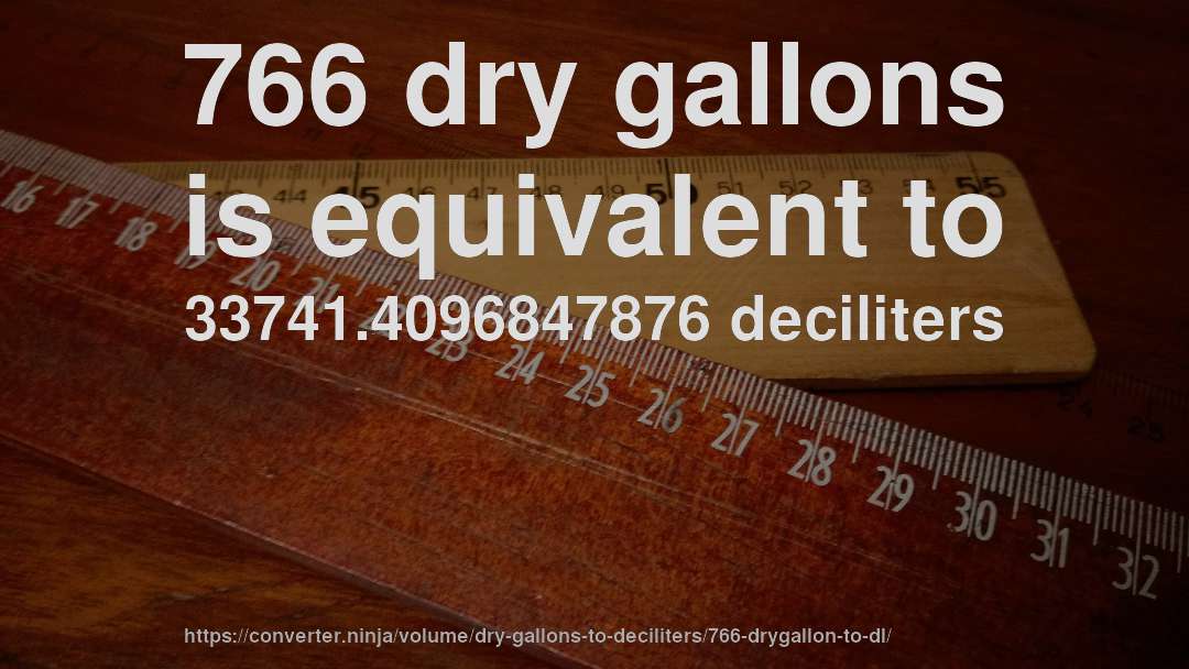 766 dry gallons is equivalent to 33741.4096847876 deciliters