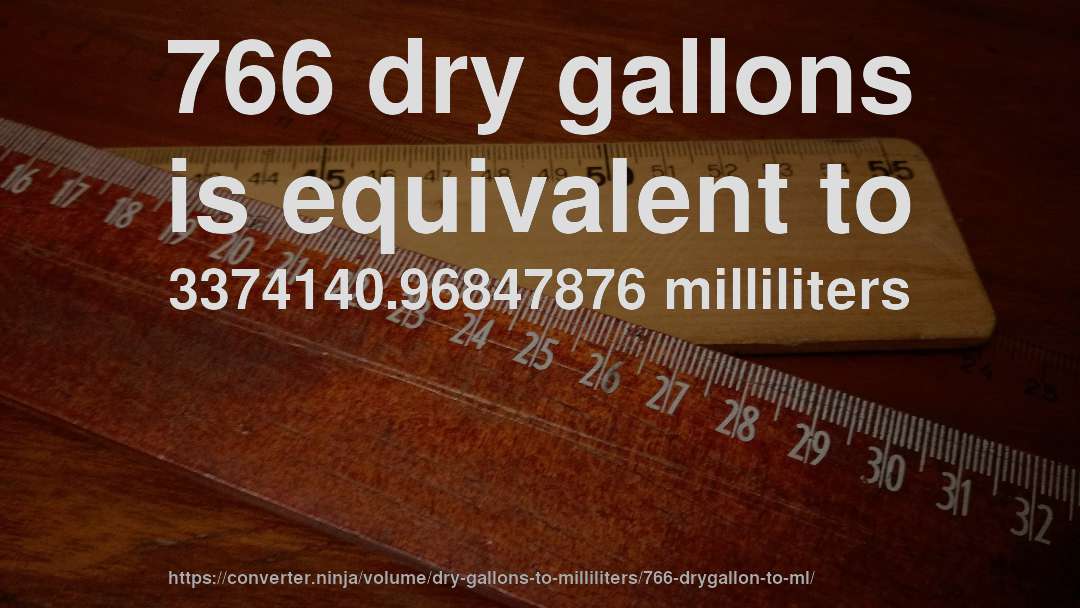 766 dry gallons is equivalent to 3374140.96847876 milliliters