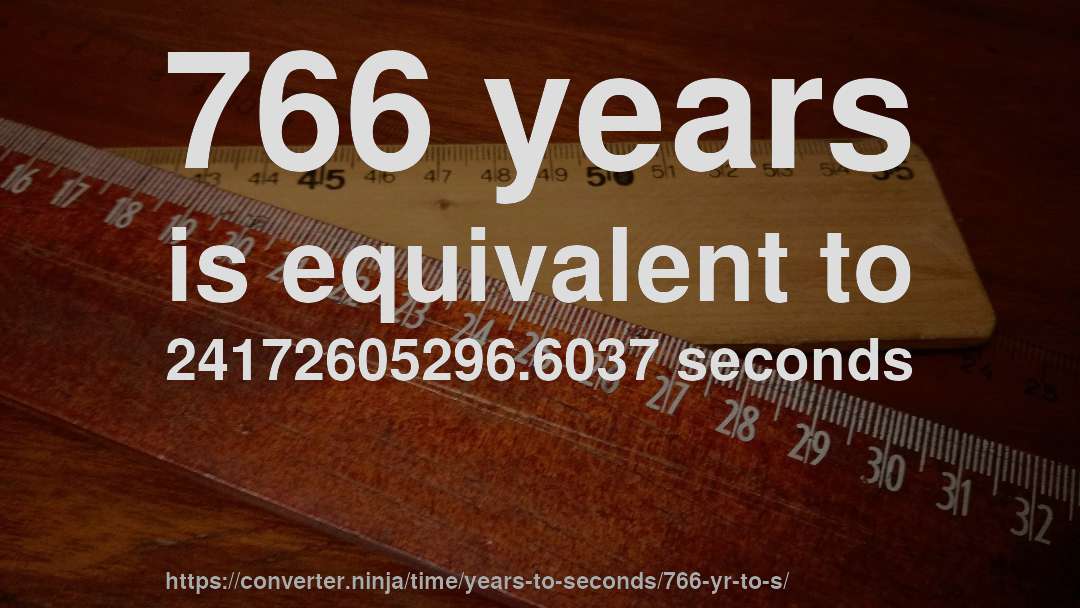 766 years is equivalent to 24172605296.6037 seconds