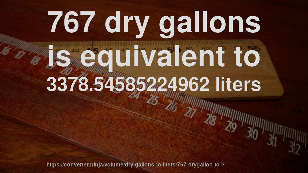767 dry gallons is equivalent to 3378.54585224962 liters