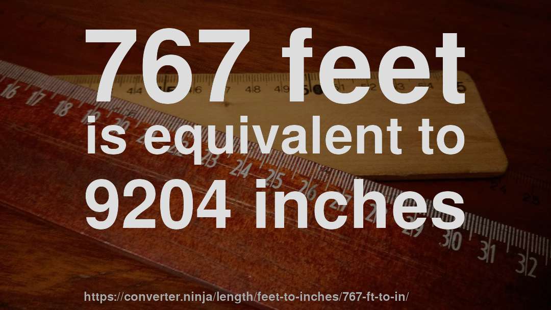 767 feet is equivalent to 9204 inches