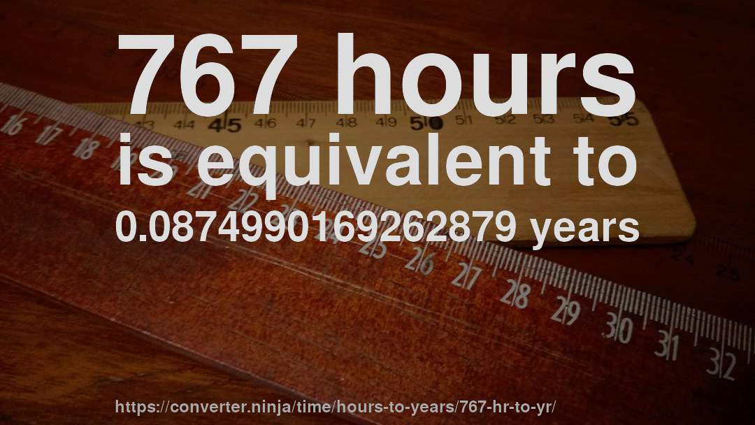 767 hours is equivalent to 0.0874990169262879 years
