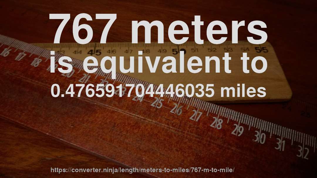 767 meters is equivalent to 0.476591704446035 miles