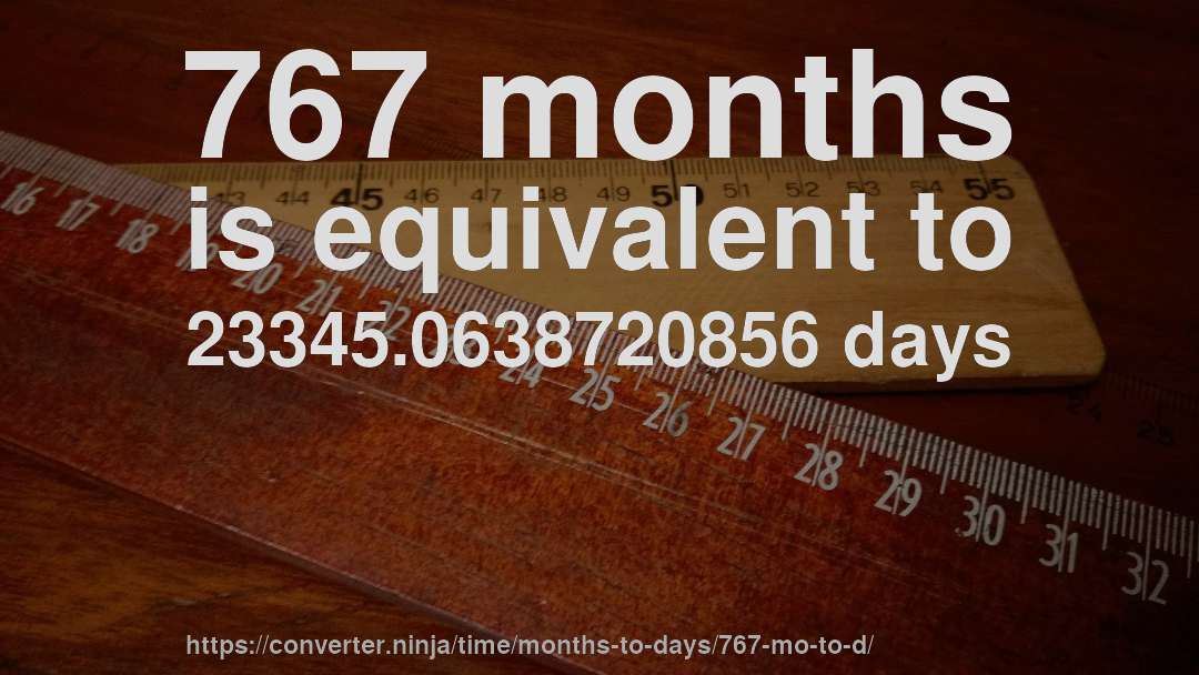 767 months is equivalent to 23345.0638720856 days