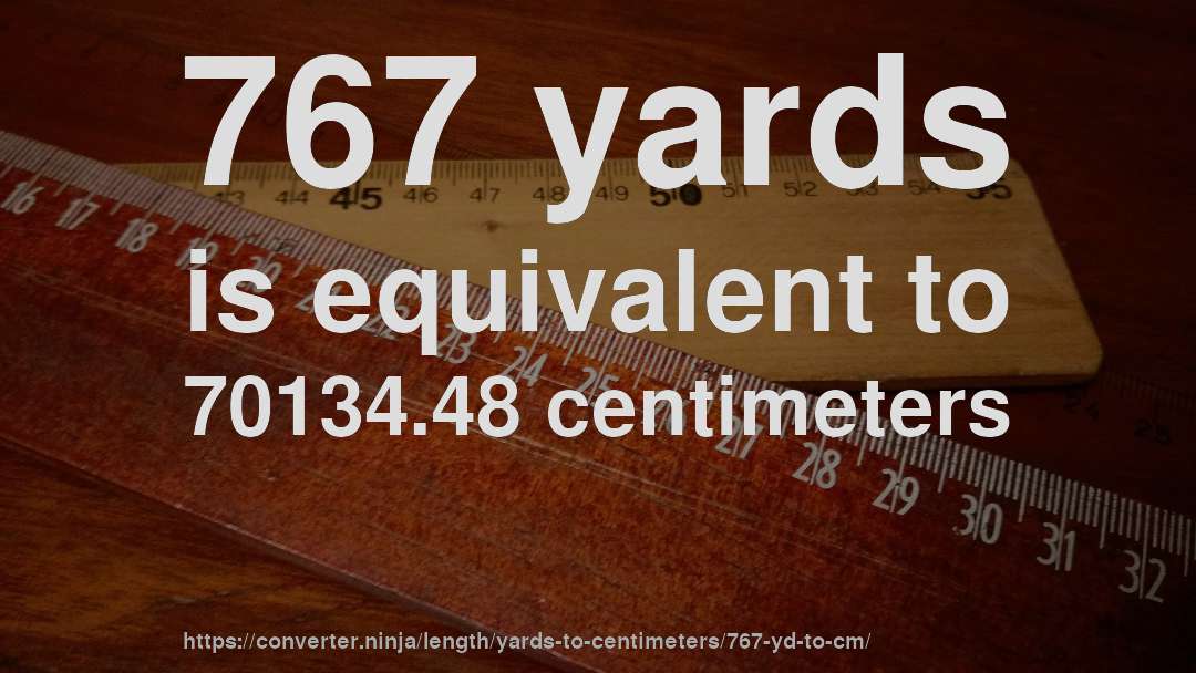 767 yards is equivalent to 70134.48 centimeters