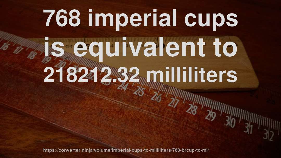 768 imperial cups is equivalent to 218212.32 milliliters