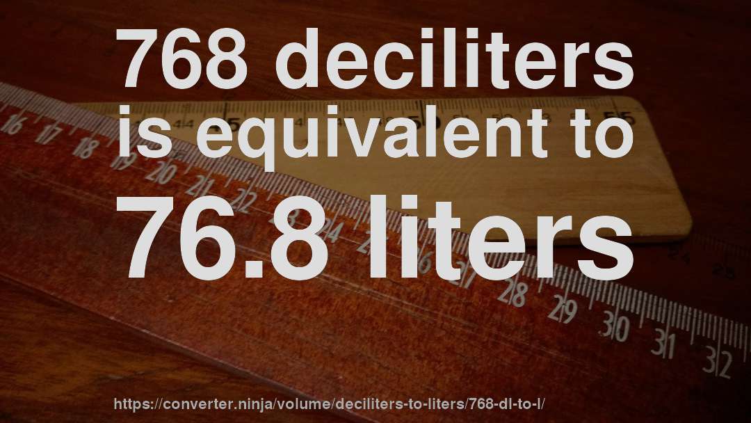 768 deciliters is equivalent to 76.8 liters