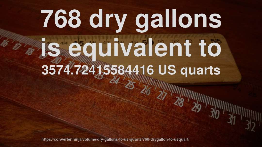 768 dry gallons is equivalent to 3574.72415584416 US quarts