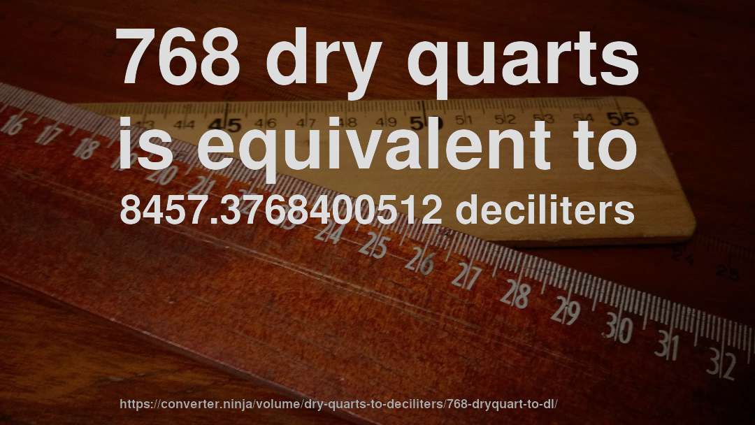 768 dry quarts is equivalent to 8457.3768400512 deciliters