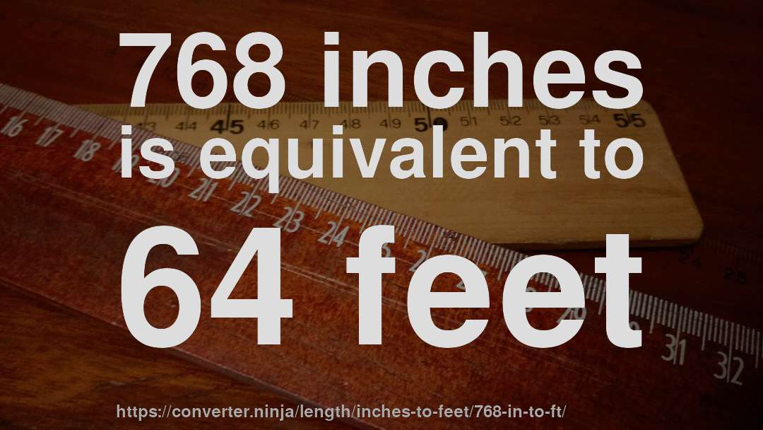 768 inches is equivalent to 64 feet