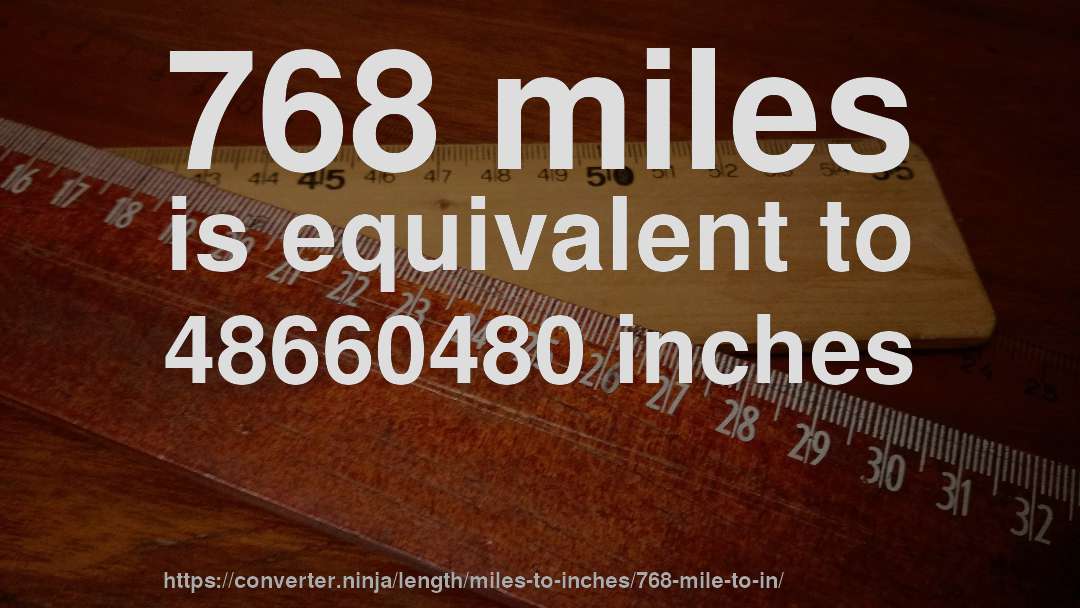 768 miles is equivalent to 48660480 inches