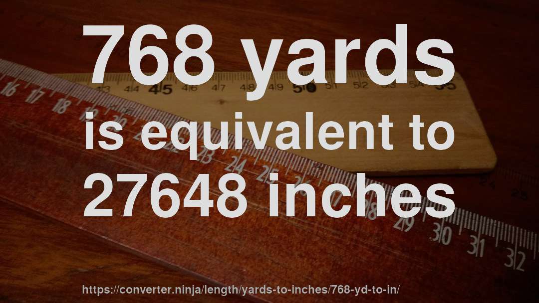 768 yards is equivalent to 27648 inches