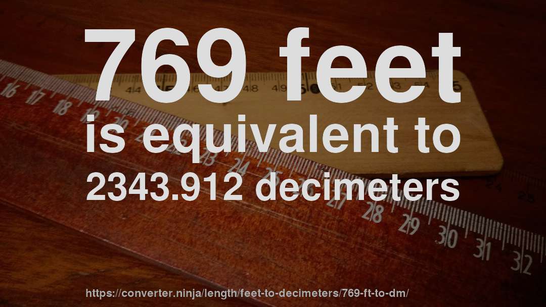 769 feet is equivalent to 2343.912 decimeters