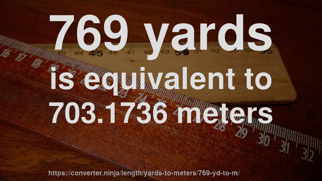 769 yards is equivalent to 703.1736 meters