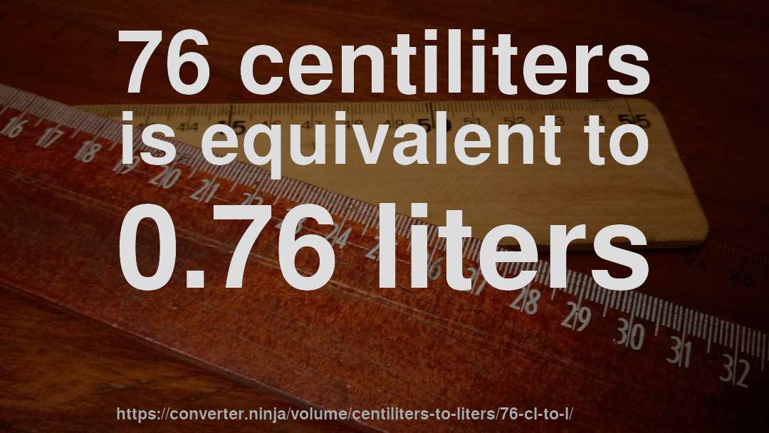 76 centiliters is equivalent to 0.76 liters