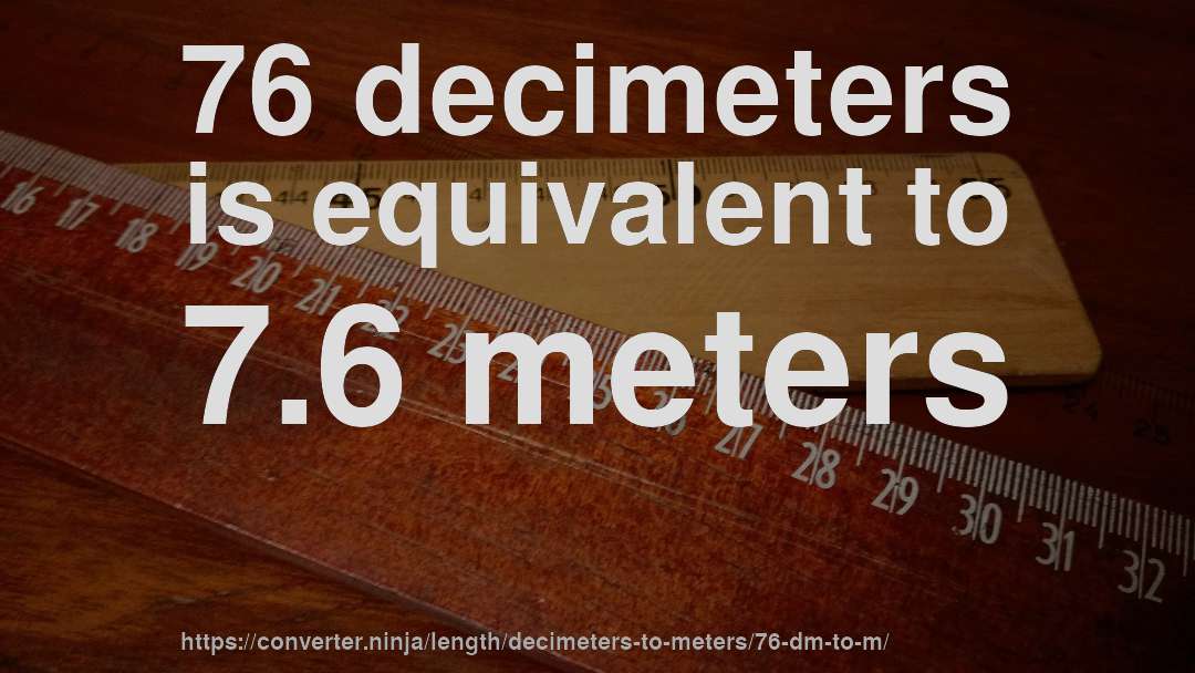 76 decimeters is equivalent to 7.6 meters