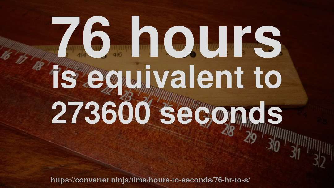 76 hours is equivalent to 273600 seconds