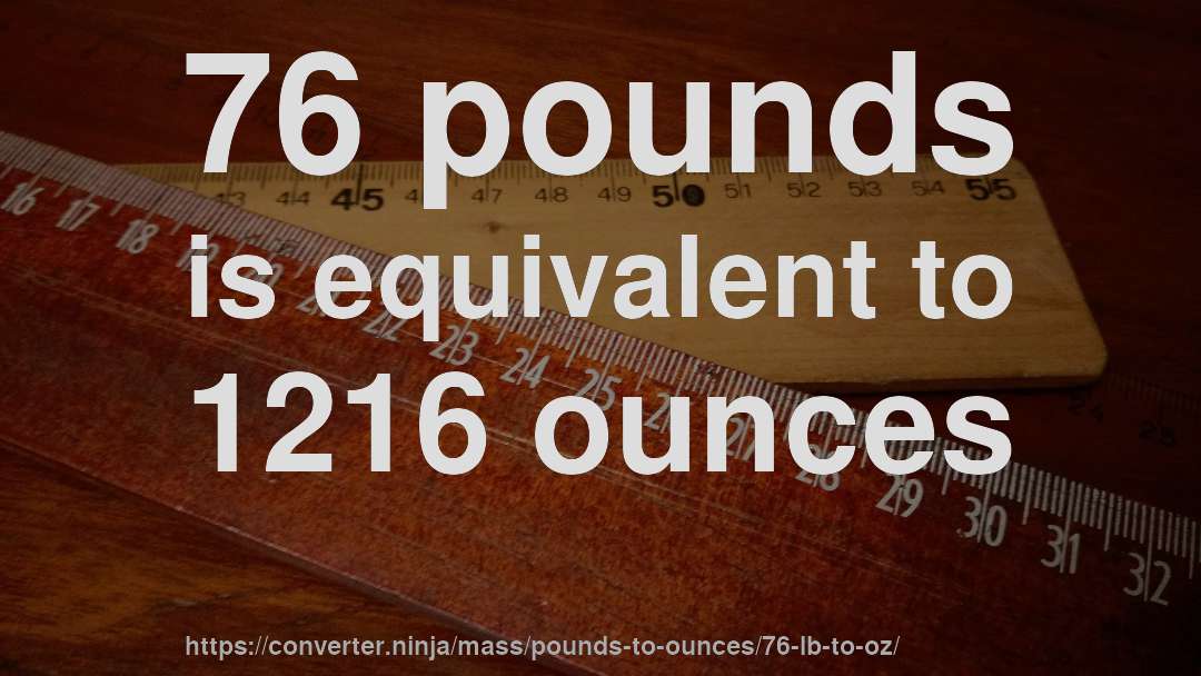 76 pounds is equivalent to 1216 ounces