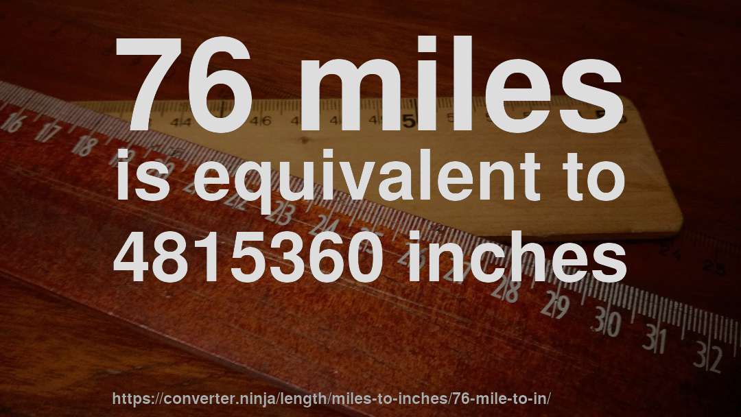 76 miles is equivalent to 4815360 inches