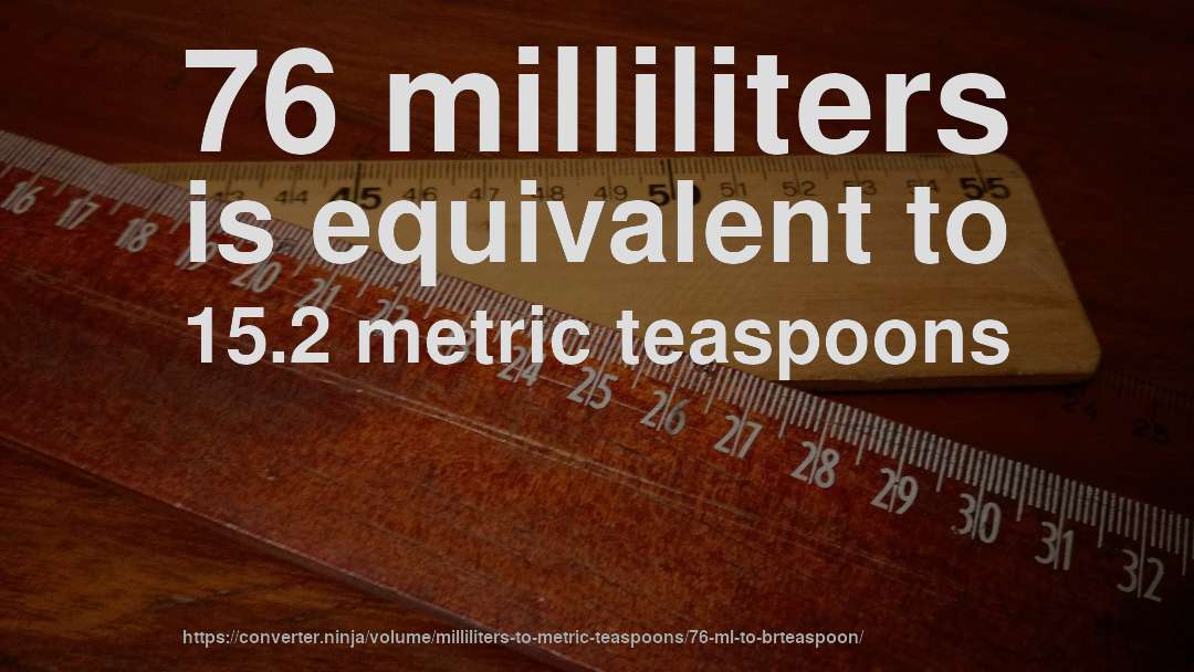 76 milliliters is equivalent to 15.2 metric teaspoons