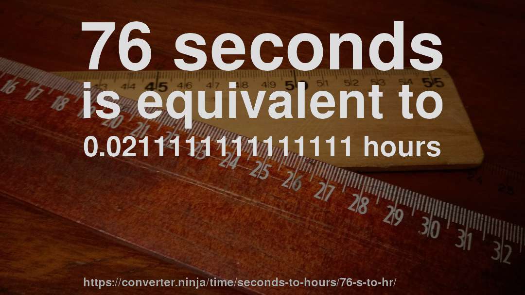 76 seconds is equivalent to 0.0211111111111111 hours