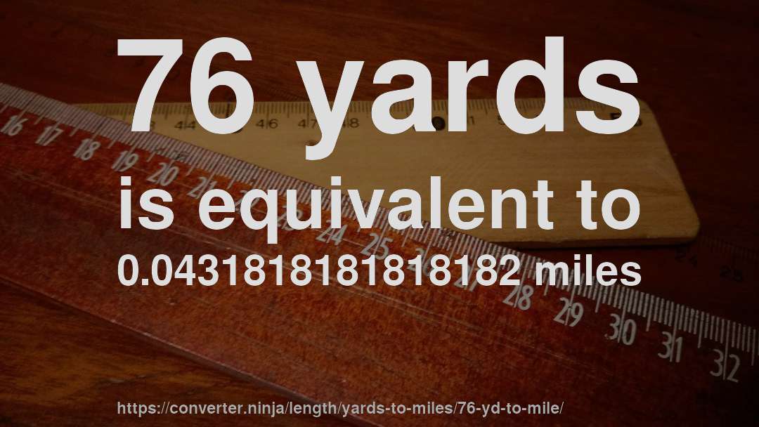 76 yards is equivalent to 0.0431818181818182 miles