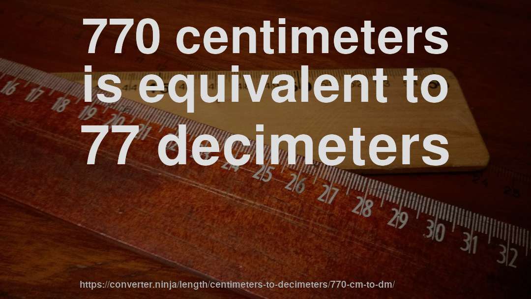 770 centimeters is equivalent to 77 decimeters