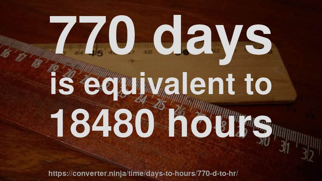 770 days is equivalent to 18480 hours