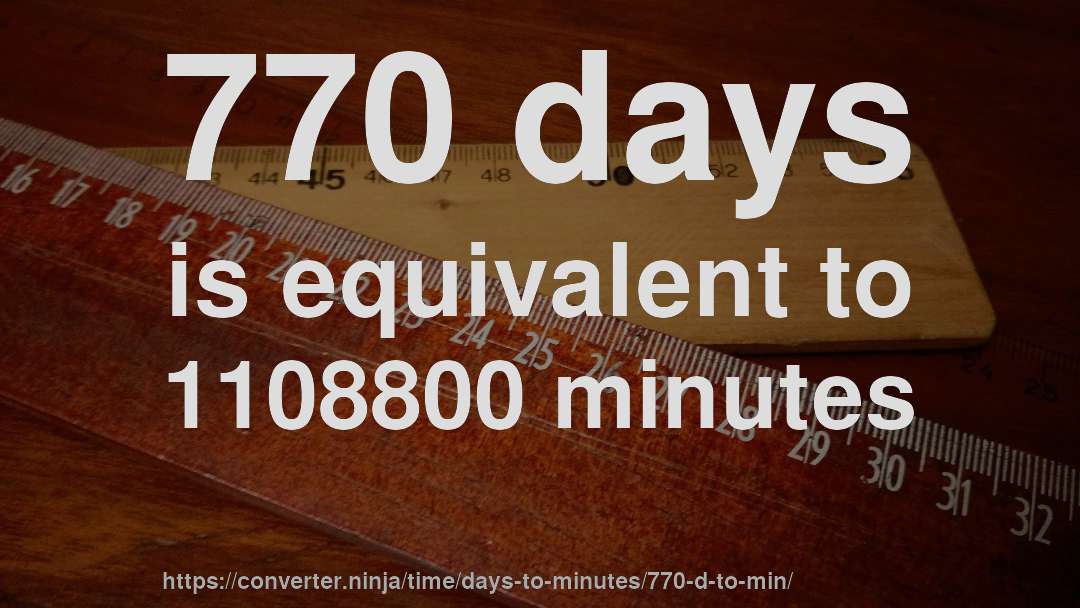 770 days is equivalent to 1108800 minutes