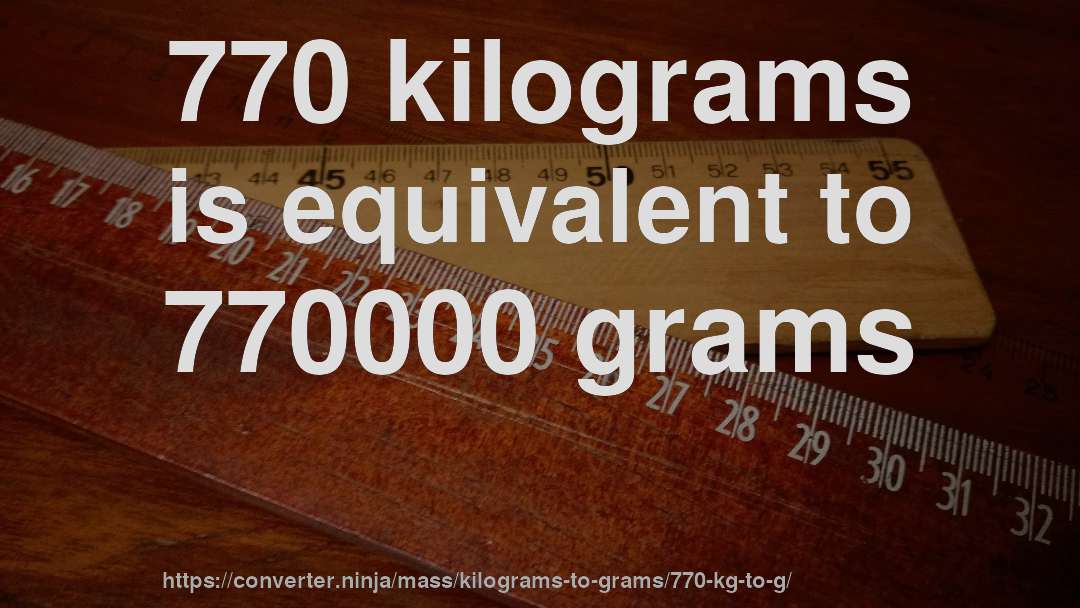 770 kilograms is equivalent to 770000 grams