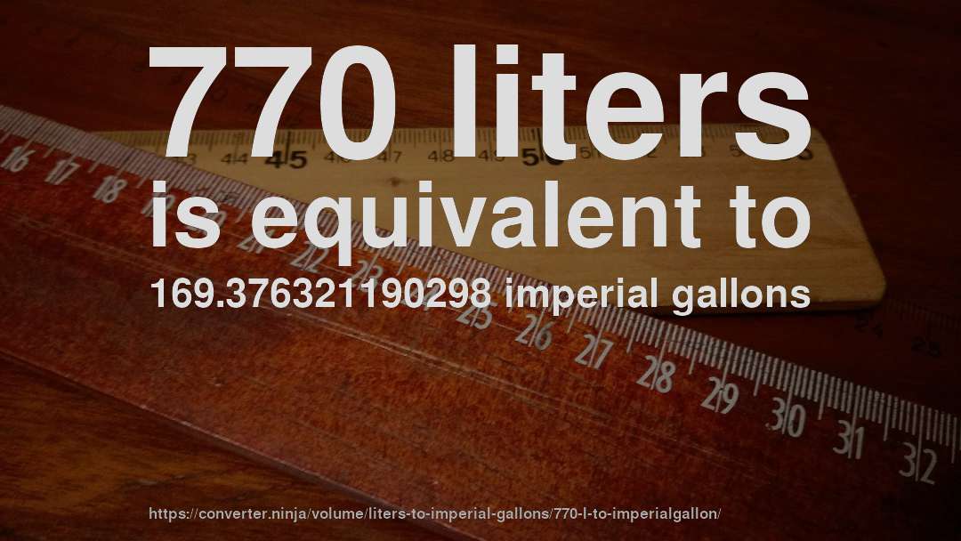 770 liters is equivalent to 169.376321190298 imperial gallons