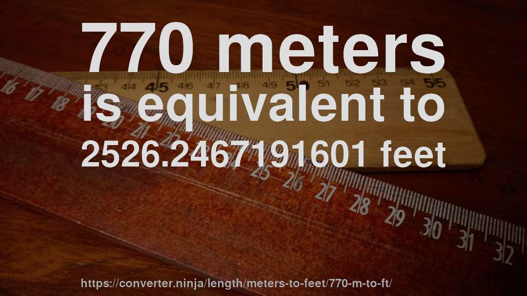 770 meters is equivalent to 2526.2467191601 feet
