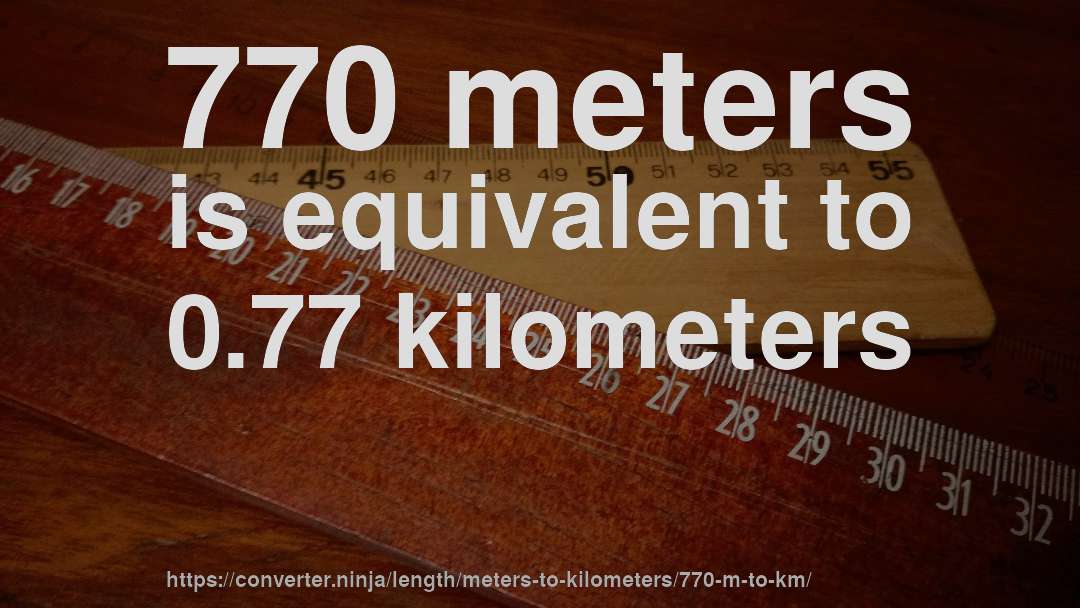 770 meters is equivalent to 0.77 kilometers