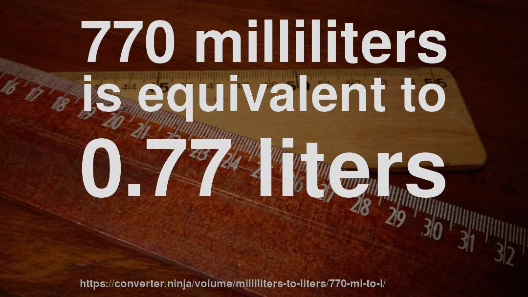 770 milliliters is equivalent to 0.77 liters