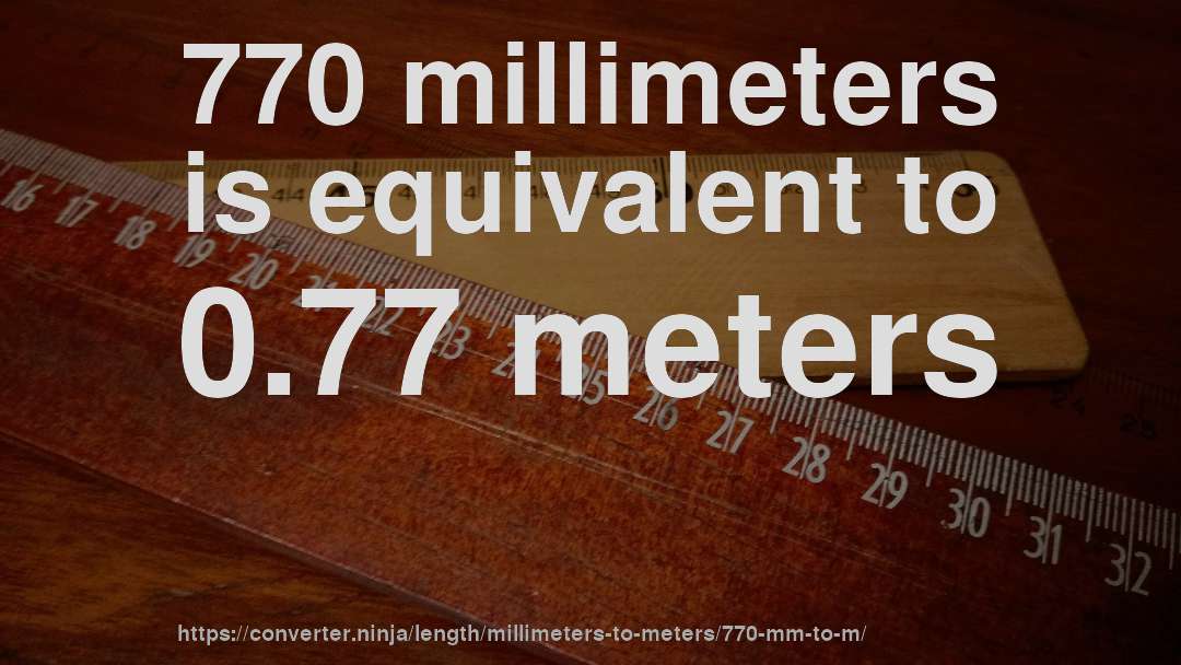 770 millimeters is equivalent to 0.77 meters