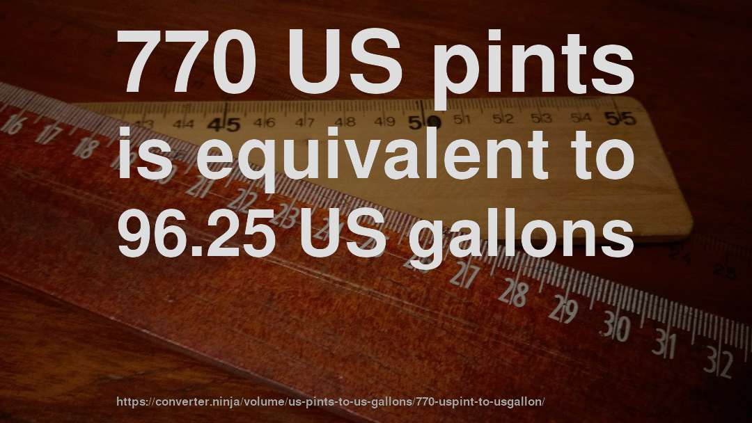 770 US pints is equivalent to 96.25 US gallons