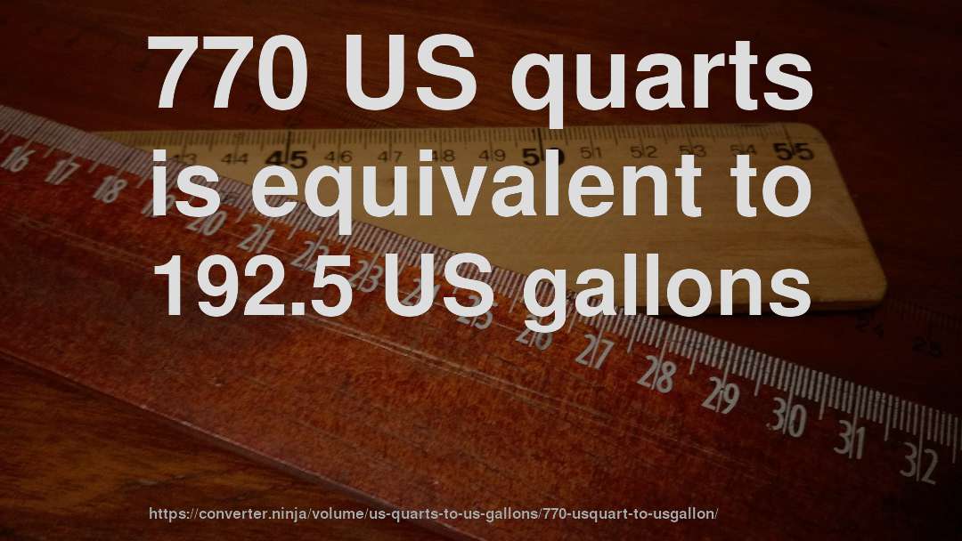770 US quarts is equivalent to 192.5 US gallons