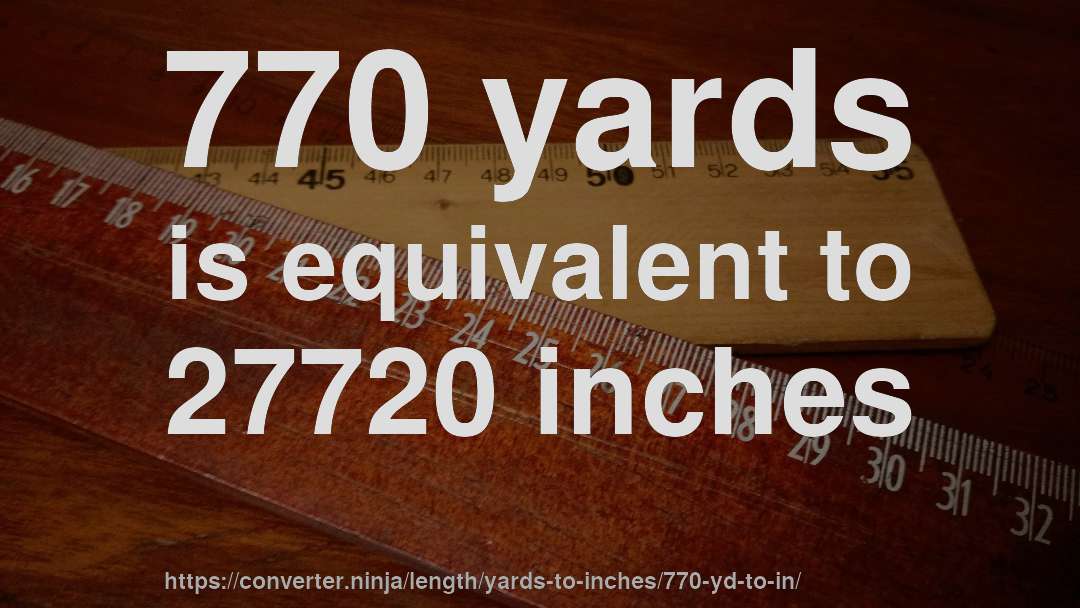 770 yards is equivalent to 27720 inches