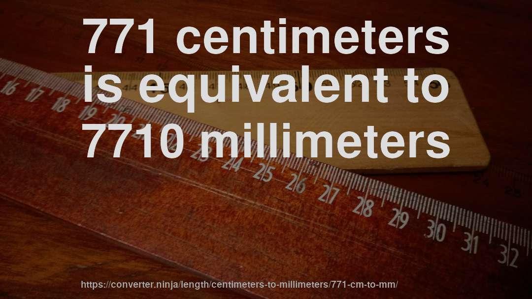 771 centimeters is equivalent to 7710 millimeters