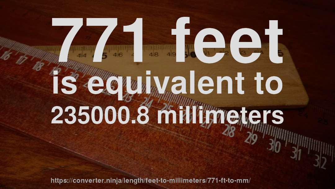 771 feet is equivalent to 235000.8 millimeters