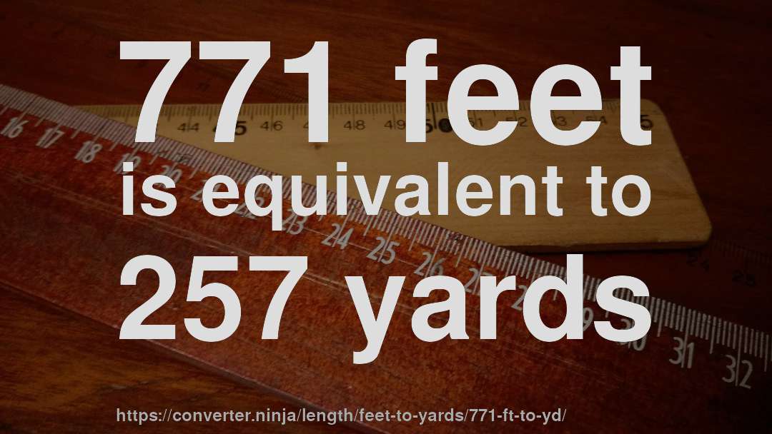 771 feet is equivalent to 257 yards