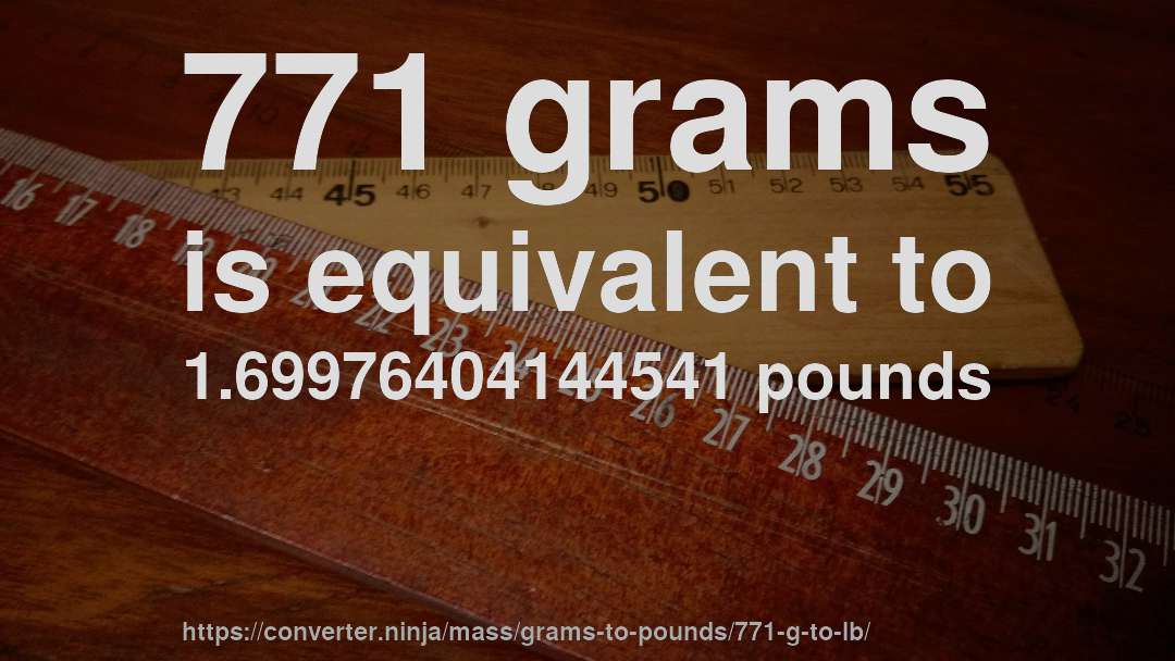 771 grams is equivalent to 1.69976404144541 pounds